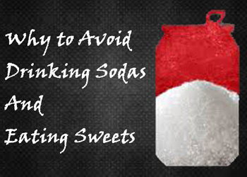 Why to avoid drinking sodas and eating sweets